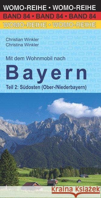 Mit dem Wohnmobil nach Bayern. Tl.2 : Südosten (Nieder-/Oberbayern) Winkler, Christian; Winkler, Christina 9783869038421 WOMO-Verlag - książka