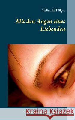 Mit den Augen eines Liebenden: Variationen zum Thema Liebe - Kurzgeschichten Melina B Hilger 9783738651126 Books on Demand - książka