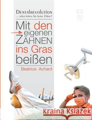 Mit den eigenen Zähnen ins Gras beißen Achard, Beatrice 9783746915418 tredition - książka