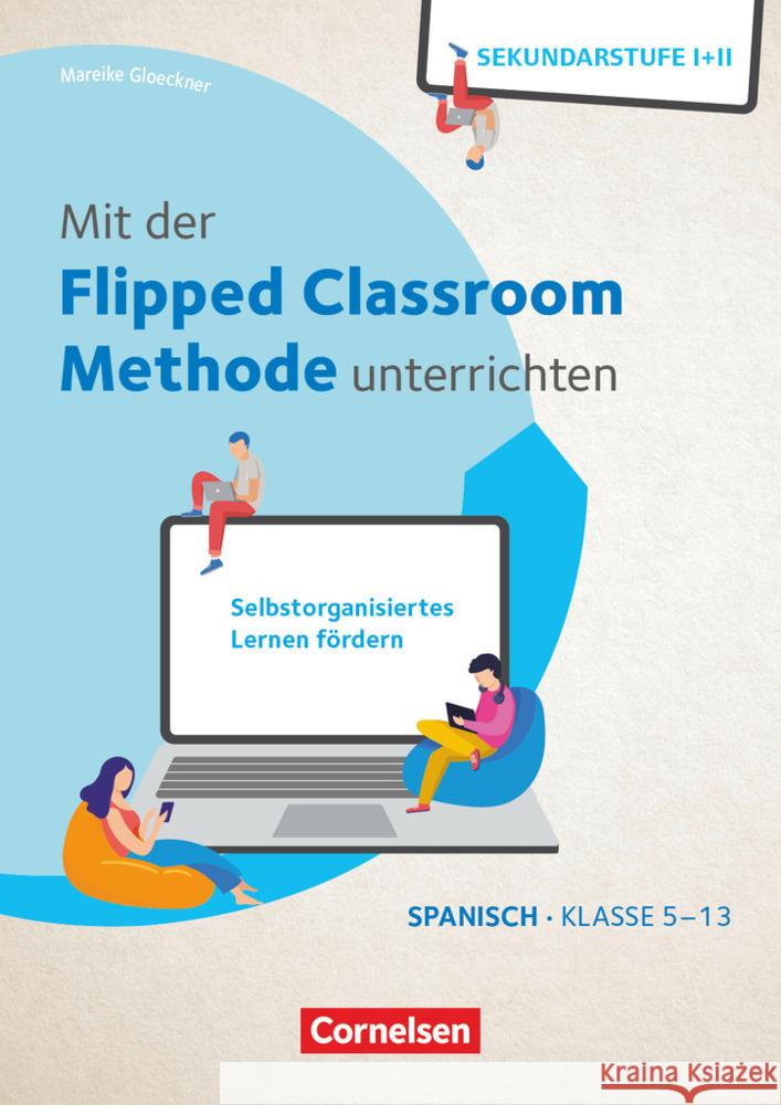 Mit der Flipped Classroom-Methode unterrichten - Selbstorganisiertes Lernen fördern - Spanisch - Klasse 5-13 Gloeckner, Mareike 9783589168255 Cornelsen Verlag Scriptor - książka