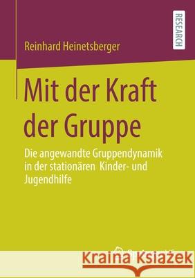 Mit Der Kraft Der Gruppe: Die Angewandte Gruppendynamik in Der Stationären Kinder- Und Jugendhilfe Heinetsberger, Reinhard 9783658355449 Springer Fachmedien Wiesbaden - książka