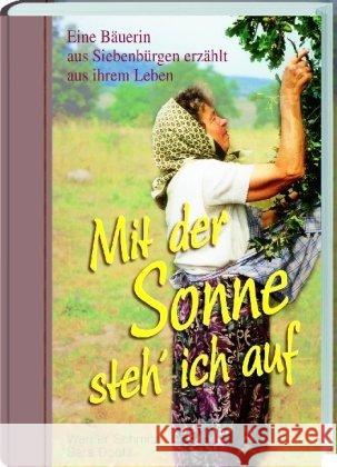 Mit der Sonne steh' ich auf auf : Eine Bäuerin aus Siebenbürgen erzählt aus ihrem Leben Schmitz, Werner; Dootz, Sara 9783944529714 Schiller Verlag - książka