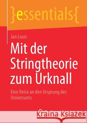 Mit Der Stringtheorie Zum Urknall: Eine Reise an Den Ursprung Des Universums Jan Louis 9783658325190 Springer Spektrum - książka
