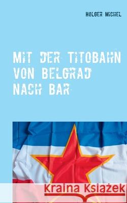 Mit der Titobahn von Belgrad nach Bar: Noch ein Buch übers Geocaching Michel, Holger 9783751933858 Books on Demand - książka