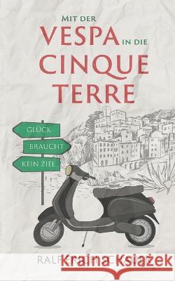 Mit der Vespa in die Cinque Terre: Glück braucht kein Ziel Schauer, Ralf Erich 9783756809226 Books on Demand - książka
