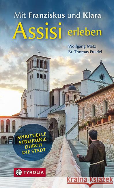 Mit Franziskus und Klara Assisi erleben Metz, Wolfgang, Freidel, Br. Thomas 9783702241322 Tyrolia - książka