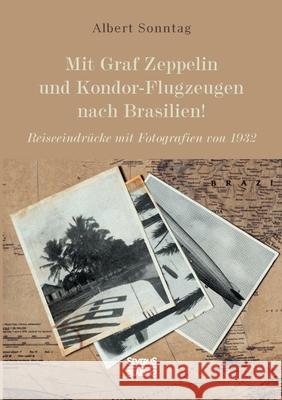 Mit Graf Zeppelin und Kondor-Flugzeugen nach Brasilien!: Reiseeindrücke mit Fotografien von 1932 Albert Sonntag 9783963453311 Severus - książka