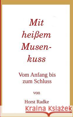 Mit heißem Musenkuss: Vom Anfang bis zum Schluss! Radke, Horst 9783734780233 Books on Demand - książka