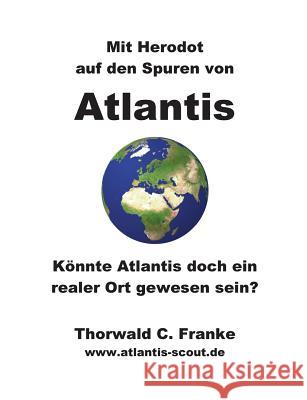 Mit Herodot auf den Spuren von Atlantis: Könnte Atlantis doch ein realer Ort gewesen sein? Franke, Thorwald C. 9783741255649 Books on Demand - książka