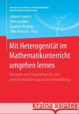 Mit Heterogenität Im Mathematikunterricht Umgehen Lernen: Konzepte Und Perspektiven Für Eine Zentrale Anforderung an Die Lehrerbildung Leuders, Juliane 9783658169022 Springer Spektrum - książka