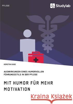 Mit Humor für mehr Motivation. Auswirkungen eines humorvollen Führungsstils in der Pflege Kerstin Kase   9783960953678 Studylab - książka