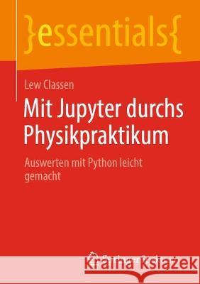 Mit Jupyter Durchs Physikpraktikum: Auswerten Mit Python Leicht Gemacht Classen, Lew 9783658377229 Springer Fachmedien Wiesbaden - książka