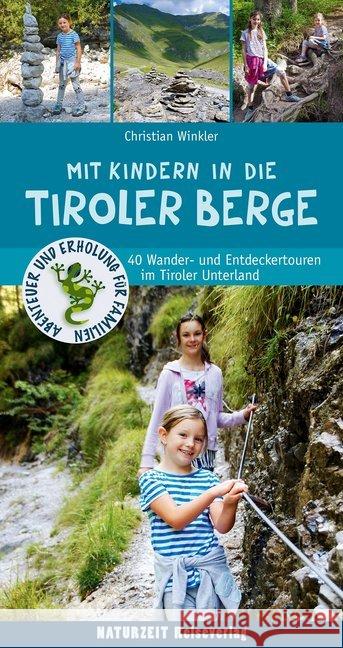 Mit Kindern in die Tiroler Berge : 40 Wander- und Entdeckertouren im Tiroler Unterland Winkler, Christian 9783944378145 Naturzeit Reiseverlag - książka