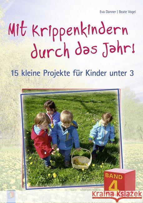 Mit Krippenkindern durch das Jahr. Bd.4 : 15 kleine Projekte für Kinder unter 3 Danner, Eva; Vogel, Beate 9783834636744 Verlag an der Ruhr - książka