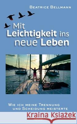 Mit Leichtigkeit ins neue Leben: Wie ich meine Trennung und Scheidung meisterte Beatrice Bellmann 9783991310693 Novum Pro - książka