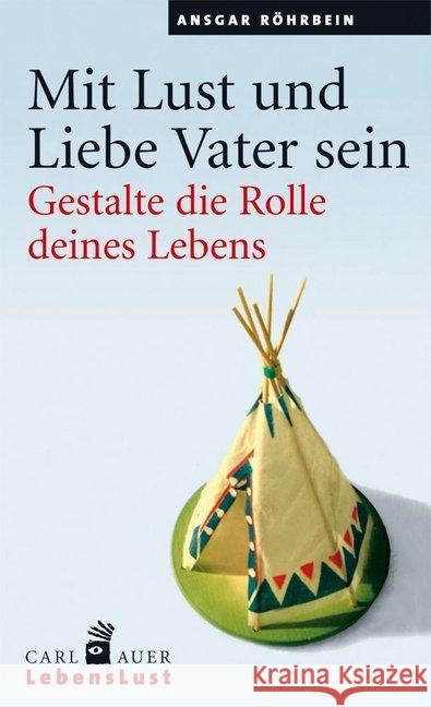 Mit Lust und Liebe Vater sein : Gestalte die Rolle deines Lebens Röhrbein, Ansgar   9783896707321 Carl-Auer-Systeme - książka