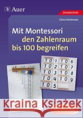 Mit Montessori den Zahlenraum bis 100 begreifen : Mit Kopiervorlagen. Grundschule Hartmann, Elvira 9783403069690 Auer GmbH - książka