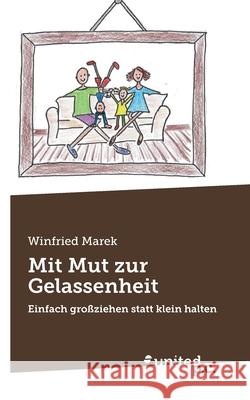 Mit Mut zur Gelassenheit: Einfach gro?ziehen statt klein halten Winfried Marek 9783710307980 United P.C. - książka