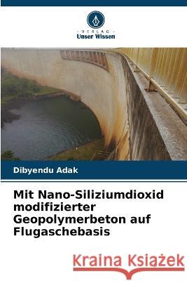 Mit Nano-Siliziumdioxid modifizierter Geopolymerbeton auf Flugaschebasis Dibyendu Adak 9786205372920 Verlag Unser Wissen - książka