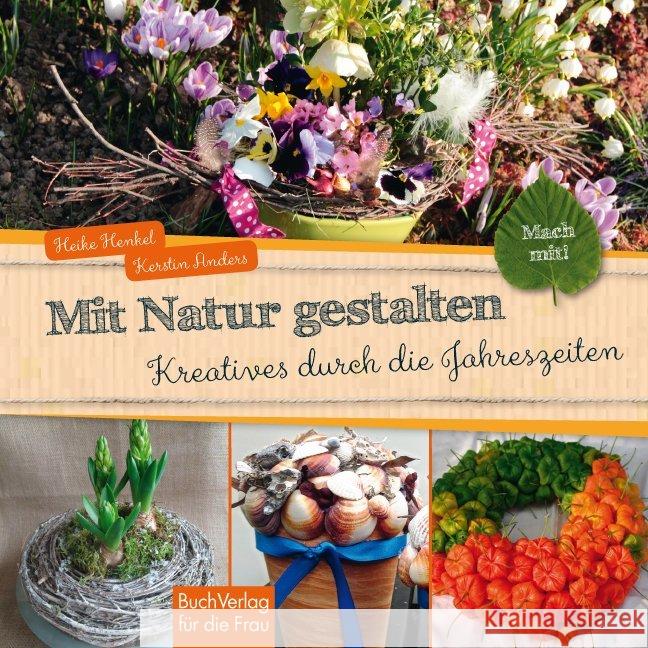 Mit Natur gestalten : Kreatives durch die Jahreszeiten Anders, Kerstin; Henkel, Heike 9783897984660 BuchVerlag für die Frau - książka