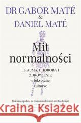 Mit normalności Trauma, choroba i zdrowienie w toksycznej kulturze MATE GABOR, MATE DANIEL 9788382522044 CZARNA OWCA - książka