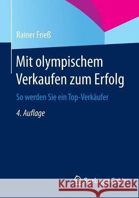 Mit Olympischem Verkaufen Zum Erfolg: So Werden Sie Ein Top-Verkäufer Frieß, Rainer 9783658056483 Springer Gabler - książka