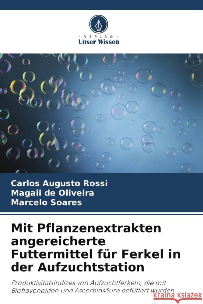 Mit Pflanzenextrakten angereicherte Futtermittel für Ferkel in der Aufzuchtstation Rossi, Carlos Augusto, de Oliveira, Magali, Soares, Marcelo 9786206381495 Verlag Unser Wissen - książka