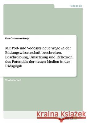 Mit Pod- und Vodcasts neue Wege in der Bildungswissenschaft beschreiten. Beschreibung, Umsetzung und Reflexion des Potentials der neuen Medien in der Ortmann-Welp, Eva 9783668164338 Grin Verlag - książka