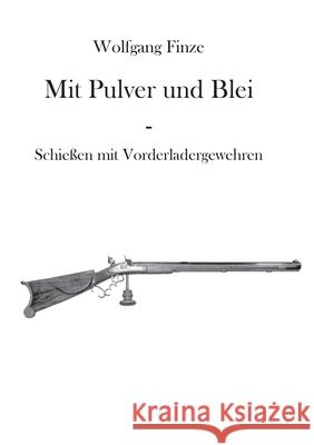 Mit Pulver und Blei: Schießen mit Vorderladergewehren Finze, Wolfgang 9783752609615 Books on Demand - książka