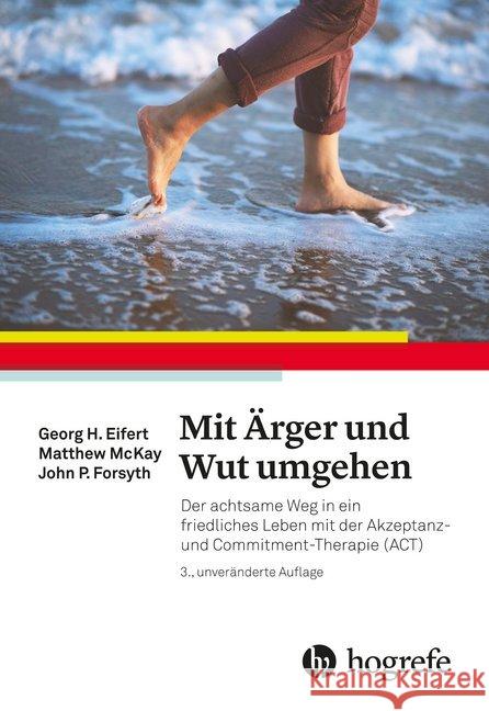 Mit Ärger und Wut umgehen : Der achtsame Weg in ein friedliches Leben mit der Akzeptanz- und Commitment-Therapie (ACT) Eifert, Georg H.; McKay, Matthew; Forsyth, John P. 9783456858333 Hogrefe (vorm. Verlag Hans Huber ) - książka