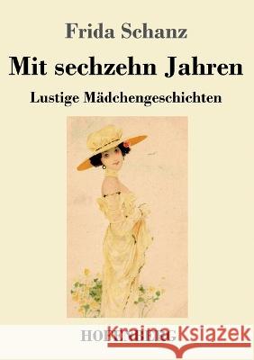 Mit sechzehn Jahren: Lustige M?dchengeschichten Frida Schanz 9783743746527 Hofenberg - książka