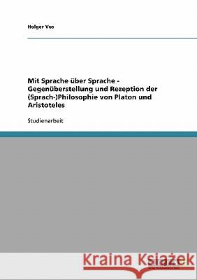 Mit Sprache über Sprache - Gegenüberstellung und Rezeption der (Sprach-)Philosophie von Platon und Aristoteles Holger Vos 9783638651592 Grin Verlag - książka