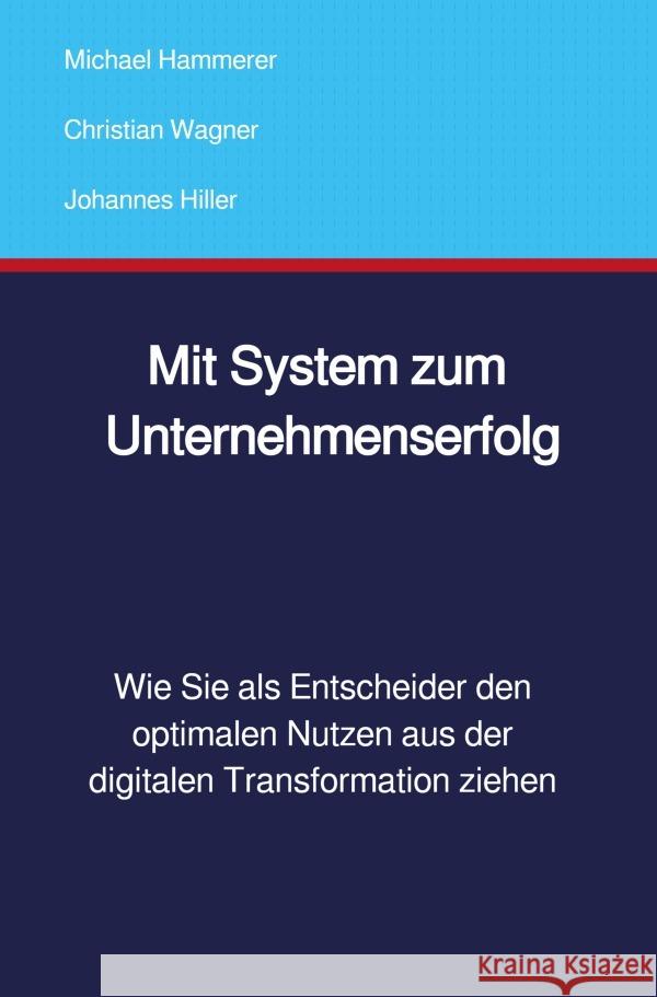 Mit System zum Unternehmenserfolg Hammerer, Michael, Wagner, Christian, Hiller, Johannes 9783753138084 epubli - książka