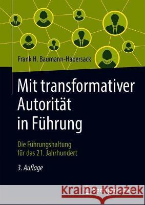 Mit Transformativer Autorität in Führung: Die Führungshaltung Für Das 21. Jahrhundert Baumann-Habersack, Frank H. 9783658336134 Springer Gabler - książka