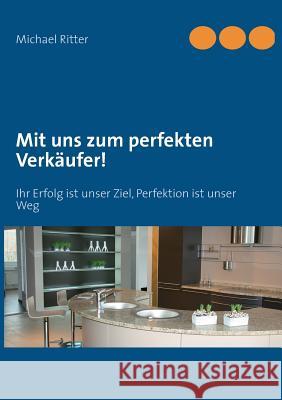 Mit uns zum perfekten Verkäufer!: Ihr Erfolg ist unser Ziel, Perfektion ist unser Weg Ritter, Michael 9783732244560 Books on Demand - książka