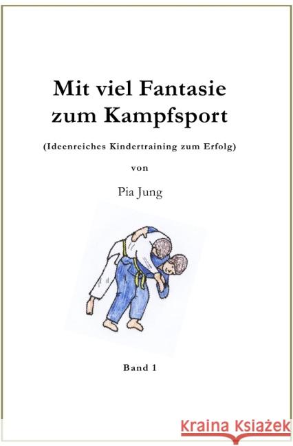 Mit viel Fantasie zum Kampfsport : Ideenreiches Kindertraining zum Erfolg Jung, Pia 9783844275148 epubli - książka