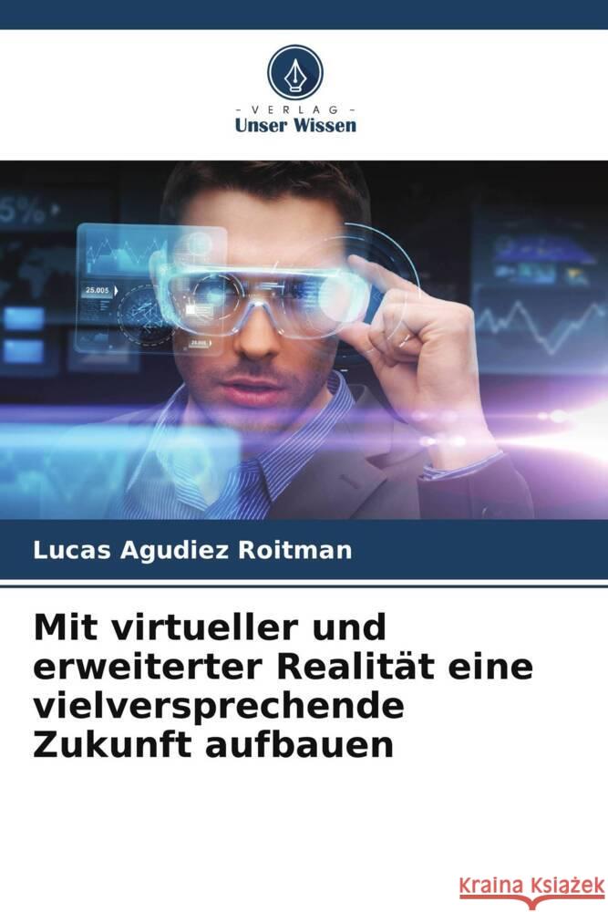 Mit virtueller und erweiterter Realität eine vielversprechende Zukunft aufbauen Roitman, Lucas Agudiez 9786205207758 Verlag Unser Wissen - książka