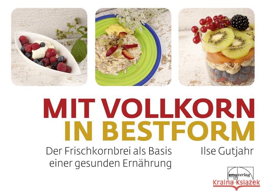 Mit Vollkorn in Bestform : Der Frischkornbrei als Basis einer gesunden Ernährung Gutjahr, Ilse 9783891892039 emu - książka