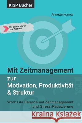 Mit Zeitmanagement zur Motivation, Produktivit?t & Struktur: Work Life Balance mit Zeitmanagement und Stress-Reduzierung Teil 1 Motivation Annette Kunow 9783966950077 Kisp Bucher - książka