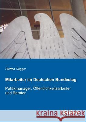 Mitarbeiter im Deutschen Bundestag. Politikmanager, �ffentlichkeitsarbeiter und Berater Steffen Dagger 9783838200071 Ibidem Press - książka