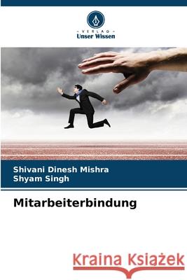 Mitarbeiterbindung Shivani Dinesh Mishra Shyam Singh 9786207517077 Verlag Unser Wissen - książka