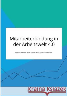 Mitarbeiterbindung in der Arbeitswelt 4.0. Warum Manager einen neuen Führungsstil brauchen Anonym 9783963561467 Econobooks - książka