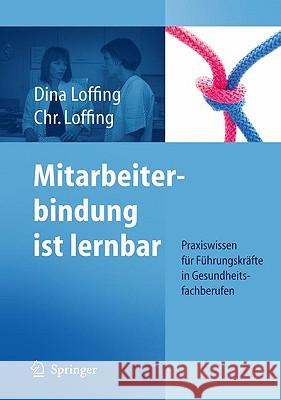 Mitarbeiterbindung Ist Lernbar: Praxiswissen Für Führungskräfte in Gesundheitsfachberufen Loffing, Dina 9783642051241 Springer - książka