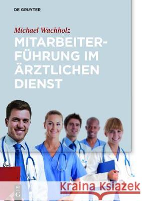 Mitarbeiterführung im ärztlichen Dienst Michael Wachholz 9783110495461 de Gruyter - książka