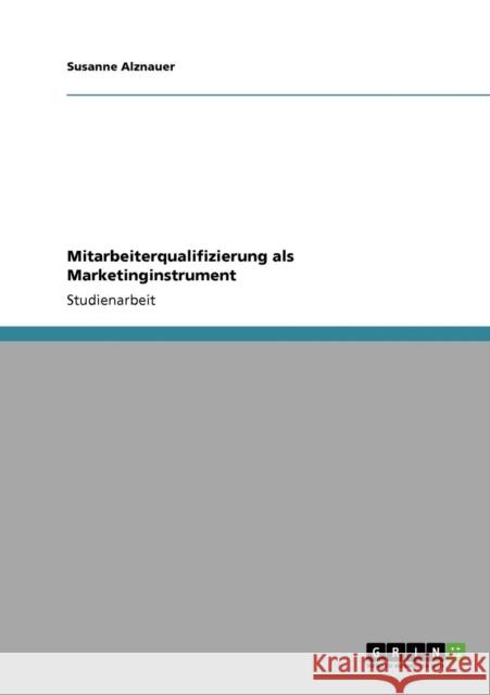 Mitarbeiterqualifizierung als Marketinginstrument Alznauer, Susanne   9783640223633 GRIN Verlag - książka