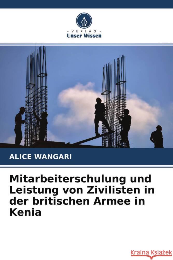Mitarbeiterschulung und Leistung von Zivilisten in der britischen Armee in Kenia Wangari, Alice 9786204591131 Verlag Unser Wissen - książka