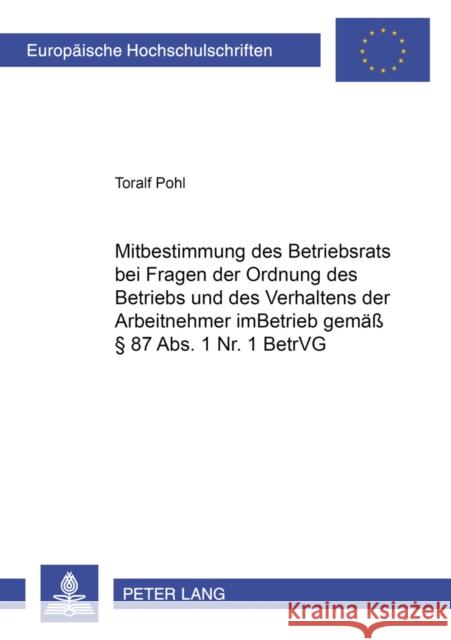 Mitbestimmung Des Betriebsrats Bei Fragen Der Ordnung Des Betriebs Und Des Verhaltens Der Arbeitnehmer Im Betrieb Gemaeß § 87 Abs. 1 Nr. 1 Betrvg Pohl, Toralf 9783631554708 Lang, Peter, Gmbh, Internationaler Verlag Der - książka