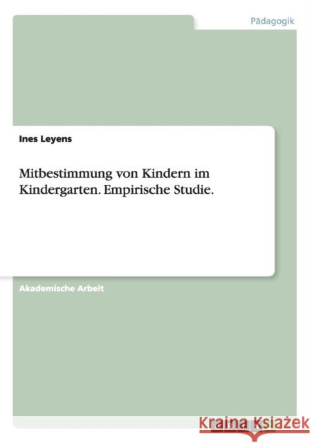 Mitbestimmung von Kindern im Kindergarten. Empirische Studie. Ines Leyens   9783656678076 Grin Verlag Gmbh - książka