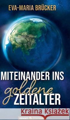 Miteinander ins goldene Zeitalter: Die Welt nach 2020 Eva-Maria Brücker 9783903861060 Novum Publishing - książka