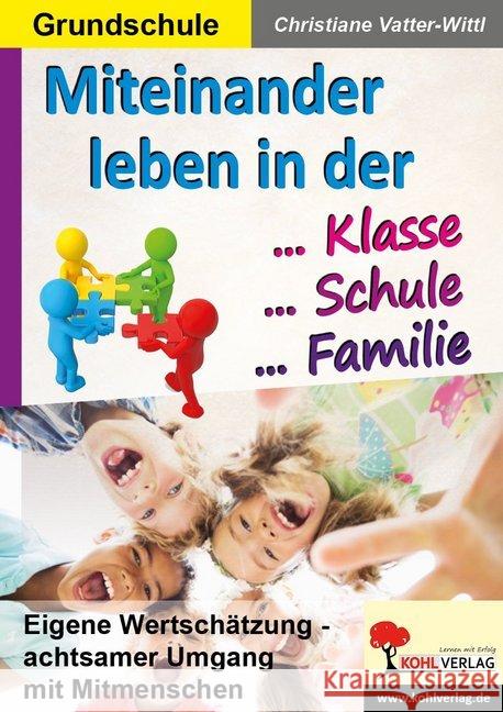 Miteinander leben in Klasse, Schule & Familie : Eigene Wertschätzung - achtsamer Umgang mit Mitmenschen. Grundschule Vatter-Wittl, Christiane 9783960402312 Kohl-Verlag - książka